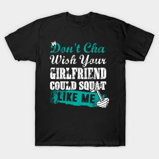 GYM don't cha wish your girlfriend could squat like me T-Shirt